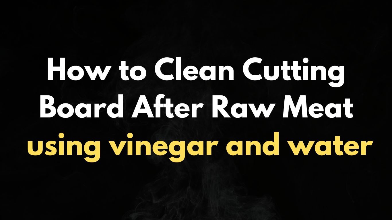 How to Clean Cutting Board After Raw Meat