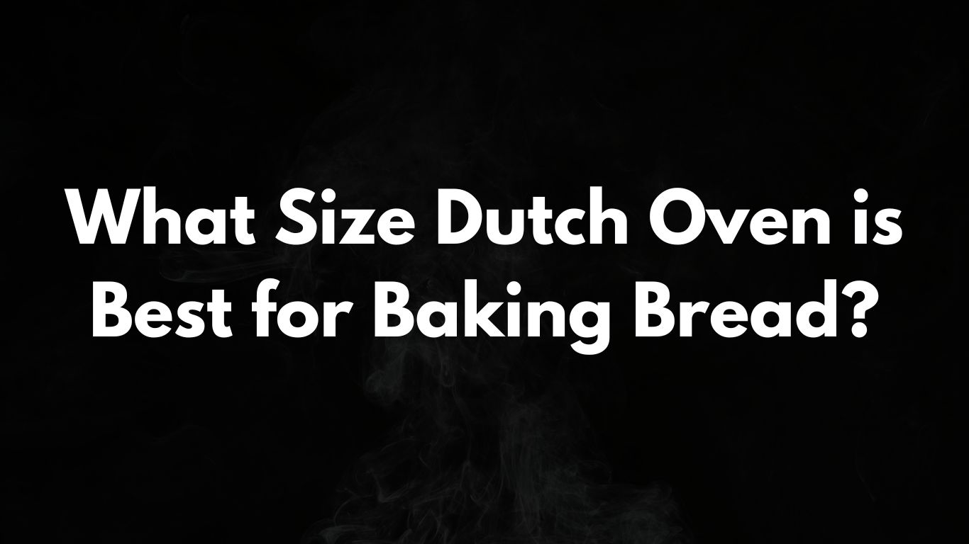 What Size Dutch Oven is Best for Baking Bread